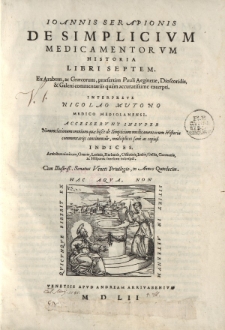 Ioannis Serapionis De Simplicium Medicamentorum Historia Libri Septem. Ex Arabum, ac Graecorum, praesertim Pauli Aeginetae, Dioscoridis, & Galeni commentariis quam accuratissime excerpti. Interprete Nicolao Mutono medico Mediolanensi [ … ]