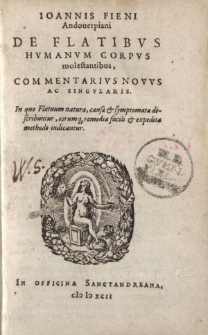 Ioannis Fieni Andouerpiani De flatibus humanum corpus molestantibus, commentarius novus ac singularis. In quo Flatuum natura, causa & symptomata describuntur, corumque remedia facili & expedita methodo indicantur
