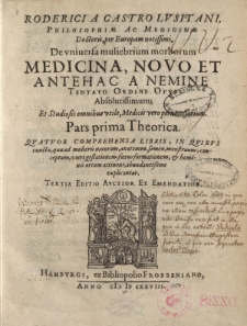 Roderici a Castro Lusitani Philosophiae ac Medicinae Doctoris, per Europam notissimi, de universa muliebrium morborum medicina, novo et antehac a nemine Tentato Ordine Opus Absolutissimum; Et Studiosis omnibus utile, Medicis vero pernecessarium [ ... ]