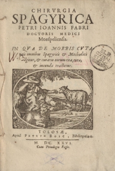 Chirvrgia spagyrica Petri Ioannis Fabri, doctoris medici Monspeliensis in qva de morbis cvtaneis omnibus spagyrice et methodice agitur et curatio eorum cita, tuta, et iuncunda tractatur