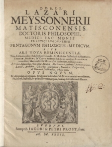 [ … ] Lazari Meyssonneri [ … ], Medici Fac. Monsp. Practici Lugdunensis Pentagonum Philosoph.-Medicum. Sive, Ars Rova reminiscentiae. Cum Institutionibus Philosophiae Naturalis, & Medicinae Sublimioris & Secretioris, Theoricae, Practicae [… ]