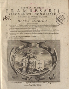Nicolai Abrahami Frambesarii veromandui, consiliarii & Medici Regii, Militiaeque Gallicae Archiatri Opera medica [ … ]