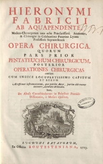 Hieronymi Fabricii ab Aquapendente [...] opera chirurgica, quorum pars prior pentateuchum chirurgicum, posterior operationes chirurgicas continet cum indice locupletissimo capitum et rerum. Accesserunt instrumentorum [ … ]