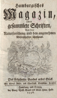 Hamburgisches Magazin, oder gesammlete Schriften zum Unterricht und Vergnügen, aus der Naturforschung und den angenehmen Wissenschaften überhaupt. Des siebzehnten Bandes erstes Stück