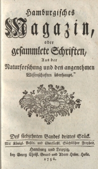 Hamburgisches Magazin, oder gesammlete Schriften zum Unterricht und Vergnügen, aus der Naturforschung und den angenehmen Wissenschaften überhaupt. Des siebzehnten Bandes drittes Stück
