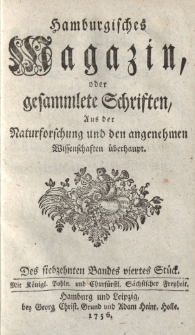 Hamburgisches Magazin, oder gesammlete Schriften zum Unterricht und Vergnügen, aus der Naturforschung und den angenehmen Wissenschaften überhaupt. Des siebzehnten Bandes viertes Stück