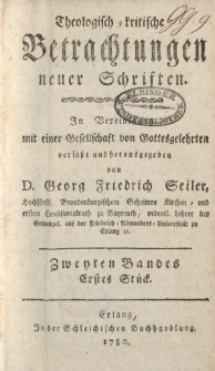 Theologisch kritische Betrachtungen neuer Schriften; in Vereinigung mit einer Gesellschaft von Gottesgelehrten verfaßt [ … ] Zweyten Bandes Erstes Stück