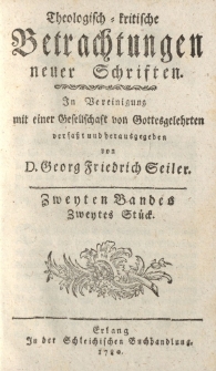 Theologisch kritische Betrachtungen neuer Schriften; in Vereinigung mit einer Gesellschaft von Gottesgelehrten verfaßt [ … ] Zweyten Bandes Zweytes Stück