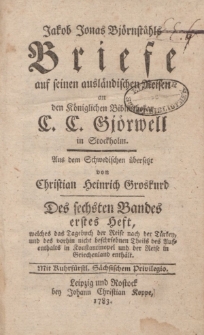 Jakob Jonas Björnståhl Briefe auf seinen ausländischen Reisen an den Königlichen Bibliothekar C.C. Gjörwell in Stockholm […] Des sechsten Bandes erstes Heft […]