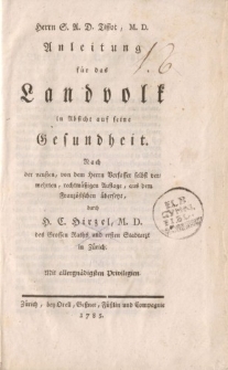Herrn S.A.D. Tissot , M.D. Anleitung für das Landvolk in Absicht auf seine Gesundheit [ …] aus dem Französischen übersetz durch H. C. Hirzel, M.D.[…]