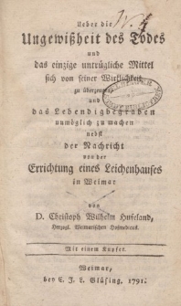 Ueber die Ungewißheit des Todes und das einzige untrügliche Mittel sich von seiner Wirklichkeit zu überzeugen, und das Lebendigbegraben unmöglich zu machen nebst der Nachricht von der Errichtung eines Leichenhauses in Weimar […]