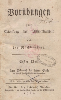 Vorübungen zur Erweckung der Aufmerksamkeit und des Nachdenkens. Erster Theil. Zum Gebrauch der letzten Classe des Königl. Joachimsthalischen Gymnasium
