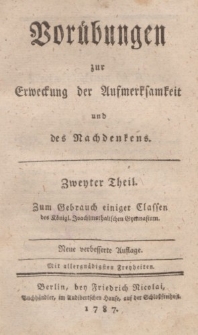 Vorübungen zur Erweckung der Aufmerksamkeit und des Nachdenkens. Zweyter Theil. Zum Gebrauch einiger Classe des Königl. Joachimsthalischen Gymnasium […]