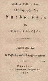 Friedrich Wilhelm Hagen biblischprophetische Anthologie für Gymansien und Schulen. Zweiter Bändchen enthält die Messianischen und mehrere Natur-Psalmen
