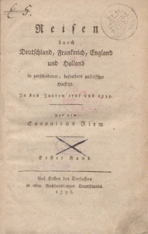 Reisen durch Deutschland, Frankreich, England und Holland, in verschiedener, besonders politischer Hinsicht, in den Jahren 1785 und 1795. […] Erster Band
