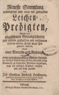 Neueste Sammlung auserlesener umd noch nie gedruckter Leichen-Predigten, Welche von angesehenen Gottesgelehtrten und andern […] Lehrern unserer Kirche itziger Zeit gehalten worden, Nebst einer Vorrede und Anhange […]