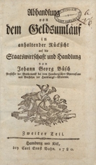 Abhandlung von dem Geldsumlauf in anhaltender Rücksicht auf die Staatswirtschaft und Handlung von Johann Georg Büsch […] Zweiter Teil