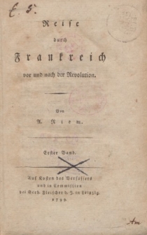 Reisen durch Deutschland, Holland, England, Frankreich und die Schweiz, in verschiedener, besonders politischer Hinsicht, in den Jahren 1786,1795,1796, 1797 und 1798. Reise durch Frankreich vor und nach der Revolution […] Erster Band