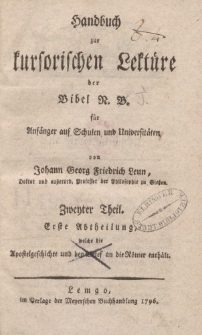Handbuch zur kursorischen Lektüre der Bibel N. B. für Anfänger auf Schulen und Universitäten. Von Johann Georg Friedrich Leun […] Zweyter Theil. Erste Abtheilung, welche die Apostelgeschichte und den Brief an die Römer enthält