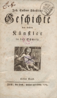 Joh. Caspar Füeßlins Geschichte der besten Künstler in der Schweitz. Erster Band