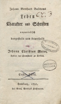 Johann Bernhard Basedows Leben Charakter und Schriften unparteiisch dargestellt und beurtheilt von Johann Christian Meier […] Erster Teil