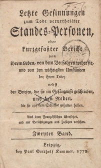 Letzte Gesinnungen zum Tode verurtheilter Standes-Personen, oder kurzgefaßter Bericht von ihrem Leben, […] nebst den Briefen, die sie im Gefängnisse geschrieben, und den Reden, die sie auf dem Schaffot gehalten haben […] Zweyter Band