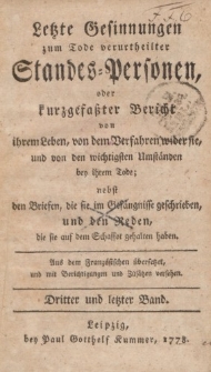 Letzte Gesinnungen zum Tode verurtheilter Standes-Personen, oder kurzgefaßter Bericht von ihrem Leben, […] nebst den Briefen, die sie im Gefängnisse geschrieben, und den Reden, die sie auf dem Schaffot gehalten haben […] Dritter und letzter Band