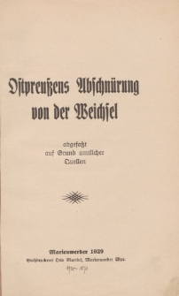 Ostpreußens Abschnürung von der Weichsel abgefaßt auf Grund amtlicher Quellen
