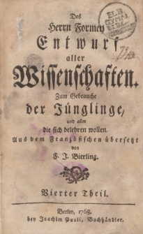 Des Herrn Formey Entwurf aller Wissenschaften. Zum Gebrauche der Jünglinge, und aller die sich belehren wollen. Aus dem Französischen übersetzt von F.J. Bierling. Vierter Theil