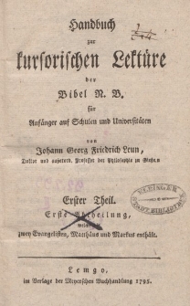 Handbuch zur kursorischen Lektüre der Bibel N. B. für Anfänger auf Schulen und Universitäten. Von Johann Georg Friedrich Leun […] Erster Theil. Erste Abtheilung, welche die zwey Evangelisten, Matthäus und Markus enthält
