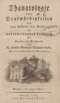 Thanatologie oder Denkwürdigkeiten aus dem Gebiete der Gräber ein unterhaltendes Lesebuch für Kranke und Sterbende […] Vierter und letzter Theil