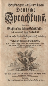 Vollständigere und Neuerläuterte Deutsche Sprachkunst, Nach den Mustern der besten Schriftsteller des vorigen und itzigen Jahrhunderts abgefasset, und bey dieser fünften Auflage merklich verbessert, von Johann Christoph Gottscheden […]