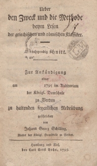 Ueber den Zweck und die Methode beym Lesen der griechichen und römischen Klassiker […] Zur Ankündigung einer am [ ] 1795 im Auditorium der Königl. Domschule zu Verden zu haltenden feyerlichen Redeübung […]