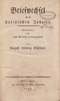 Briefwechsel meist statistischen Inhalts. Gesammlet, und zum Versuch herausgegeben von August Ludwig Schl&ouml;zer