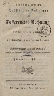 Leonhard Euler’s Vollständige Anleitung zur Differenzial-Rechnung. Aus dem Lateinischen übersetzt und mit Anmerkungen und Zusätzen begleitet von Johann Andreas Christian Michelsen […] Zweyter Theil