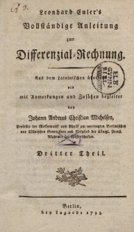 Leonhard Euler’s Vollständige Anleitung zur Differenzial-Rechnung. Aus dem Lateinischen übersetzt und mit Anmerkungen und Zusätzen begleitet von Johann Andreas Christian Michelsen […] Dritter Theil