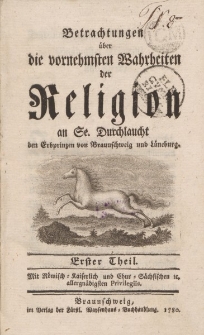 Betrachtungen über die vornehmsten Wahrheiten der Religion an Se. Durchlaucht den Erbprinzen von Braunschweig und Lüneburg. Erster Theil