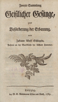 Zweyte Sammlung Geistlicher Gesänge zur Beförderung der Erbauung von Johann Adolf Schlegeln […]