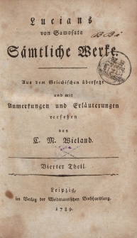 Lucians von Samosata Sämtliche Werke. Aus dem Griechischen übersetzt und mit Anmerkunkungen und Erläuterungen versehen von C. M. Wieland. Vierter Theil