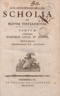 D. Io. Georgii Rosenmülleri Scholia in Novum Testamentum. Tomus II. Continens Evangelia Lucae et Ioannis […]