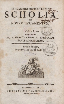 D. Io. Georgii Rosenmülleri Scholia in Novum Testamentum. Tomus III. Continens Acta Apostolorum et Epistolam Pauli ad Romanos […]
