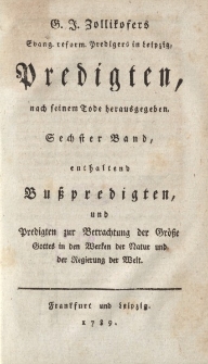 G.J. Zollikofers [&hellip;] Predigten, nach seinem Tode herausgegeben. Sechster Band, enthaltend Bu&szlig;predigten, und Predigten zur Betrachtung der Gr&ouml;&szlig;e Gottes in den Werken der Natur und Regierung der Welt