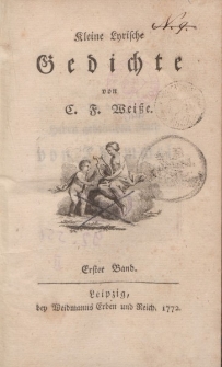 Kleine Lyrische Gedichte von C. F. Weiße. Erster Band