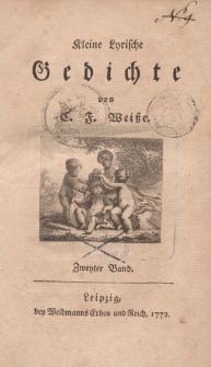 Kleine Lyrische Gedichte von C. F. Weiße. Zweyter Band