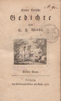 Kleine Lyrische Gedichte von C. F. Weiße. Dritter Band