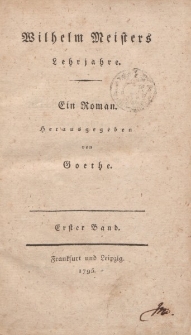 Wilhelm Meisters Lehrjahre. Ein Roman. Herausgegeben von Goethe. Erster Band