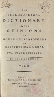 The Philosophical Dictionary: Or, the Opinions of Modern Philosophers on Metaphysical, Moral, and Political Subjects. In four Volumes. Vol. II
