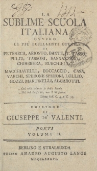 La sublime scuola italiana ovvero le piu eccellenti opere di Petrarca, Ariosto, Dante, T. Tasso, Pulci, Tassoni, Sannazzaro, Chiabrera, Burchiello, Macchiavelli, Boccaccio, Casa, Varchi, Sperone Speroni […] Edizione di Giuseppe de Valenti. Poeti Volume II