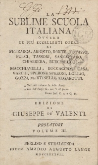 La sublime scuola italiana ovvero le piu eccellenti opere di Petrarca, Ariosto, Dante, T. Tasso, Pulci, Tassoni, Sannazzaro, Chiabrera, Burchiello, Macchiavelli, Boccaccio, Casa, Varchi […] Edizione di Giuseppe de Valenti. Prosatori Volume III
