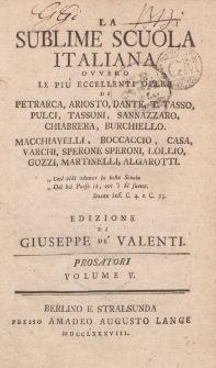 La sublime scuola italiana ovvero le piu eccellenti opere di Petrarca, Ariosto, Dante, T. Tasso, Pulci, Tassoni, Sannazzaro, Chiabrera, Burchiello, Macchiavelli, Boccaccio, Casa, Varchi […] Edizione di Giuseppe de Valenti. Prosatori Volume V